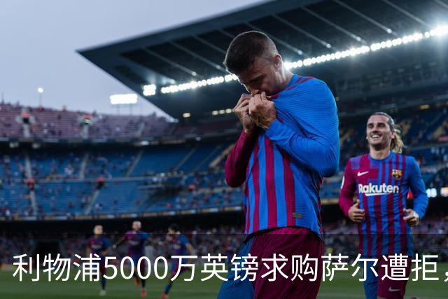 利物浦5000万英镑求购萨尔遭拒，水晶宫要价超8000万